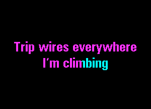 Trip wires everywhere

I'm climbing