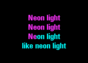 Neon light
Neon light

Neon light
like neon light