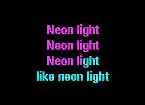 Neon light
Neon light

Neon light
like neon light