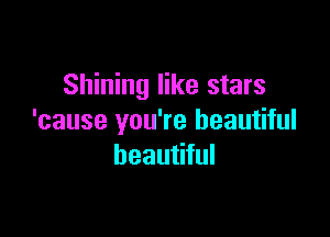 Shining like stars

'cause you're beautiful
beautiful