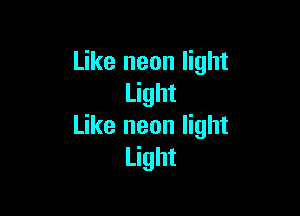 Like neon light
Light

Like neon light
Light