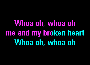 Whoa oh, whoa oh

me and my broken heart
Whoa oh, whoa oh