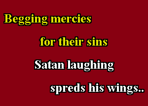 Begging mercnes
for their sins

Satan laughing

spreds his Wings