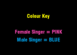 Colour Key

Female Singer PINK
Male Singer z BLUE