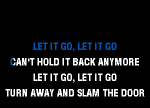 LET IT GO, LET IT GO
CAN'T HOLD IT BACK AHYMORE
LET IT GO, LET IT GO
TURN AWAY AND SLAM THE DOOR