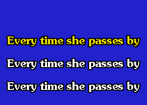 Every time she passes by
Every time she passes by

Every time she passes by