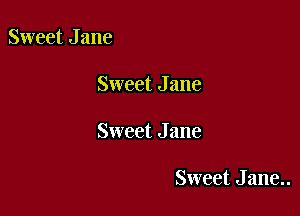 Sweet J ane

Sweet Jane

Sweet Jane

Sweet Jane..