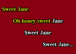 Sweet J ane

011 honey sweet J ane

Sweet J ane

Sweet J ane...