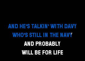 AND HE'S TALKIH' WITH UAW
WHO'S STILL IN THE NAVY
AND PROBABLY
WILL BE FOR LIFE