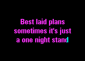 Best laid plans

sometimes it's just
a one night stand