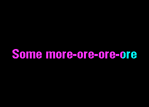 Some more-ore-ore-ore