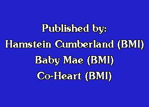 Published bgn
Hamstein Cumberland (BMI)
Baby Mae (BMI)
Co-Heart (BMI)