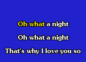 Oh what a night

Oh what a night

That's why I love you so