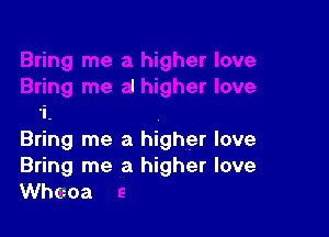 Bring me a higher love

Bring me a higher love
thoa