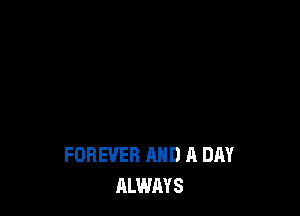 FOREVER AND A DAY
ALWAYS