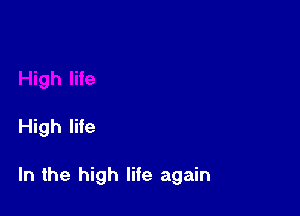 High me

In the high life again