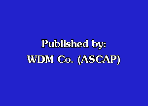 Published by

WDM C0. (ASCAP)