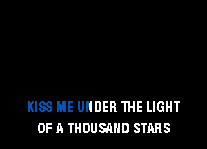 KISS ME UNDER THE LIGHT
UP A THOUSAND STARS