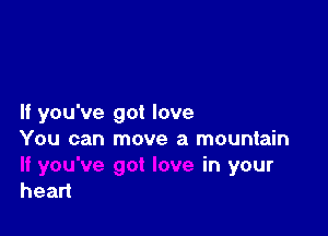 If you've got love

You can move a mountain
in your
head