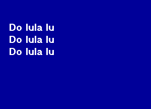 Do lula Iu
Do lula lu
Do lula lu