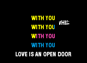 WITH YOU VHF-
WITH YOU 

WITH YOU
WITH YOU
LOVE ISAN OPEN DOOR