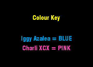 Colour Key

Iggy AzaIea BLUE
Charli XCX a PINK