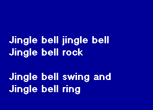 Jingle bell jingle bell
Jingle bell rock

Jingle bell swing and
Jingle bell ring