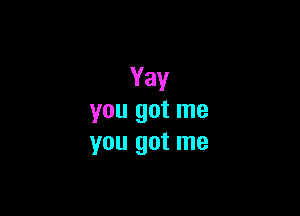 Yay

you got me
you got me