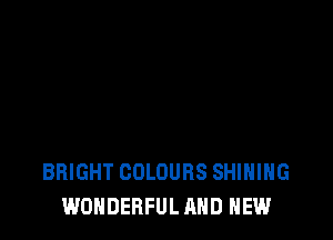 BRIGHT COLOURS SHIHIHG
WONDERFUL AND NEW