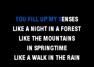 YOU FILL UP MY SENSES
LIKE A NIGHT IN A FOREST
LIKE THE MOUNTAINS
IN SPRINGTIME
LIKE A WALK IN THE RAIN