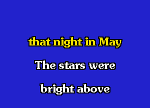 that night in May

The stars were

bright above
