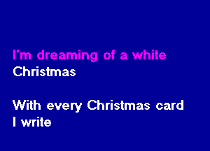 Christmas

With every Christmas card
I write