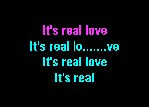 It's real love
It's real lo ....... ve

It's real love
It's real