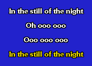 In the still of the night

Ch 000 000

000 000 000

In the still of the night