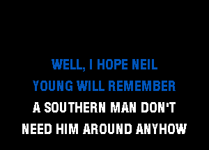 WELL, I HOPE NEIL
YOUNG WILL REMEMBER
A SOUTHERN MAN DON'T

NEED HIM AROUND AHYHOW