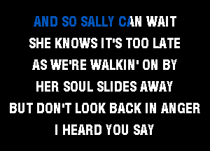 AND SO SALLY CAN WAIT
SHE KN 0W8 IT'S TOO LATE
AS WE'RE WALKIH' 0 BY
HER SOUL SLIDES AWAY
BUT DON'T LOOK BACK IN ANGER
I HEARD YOU SAY