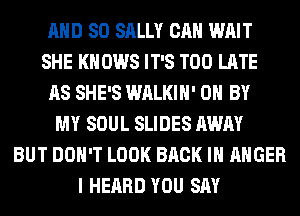 AND SO SALLY CAN WAIT
SHE KN 0W8 IT'S TOO LATE
AS SHE'S WALKIH' 0 BY
MY SOUL SLIDES AWAY
BUT DON'T LOOK BACK IN ANGER
I HEARD YOU SAY
