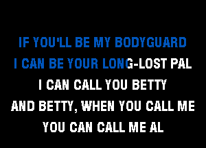 IF YOU'LL BE MY BODYGUARD
I CAN BE YOUR LOHG-LOST PAL
I CAN CALL YOU BETTY
AND BETTY, WHEN YOU CALL ME
YOU CAN CALL ME AL