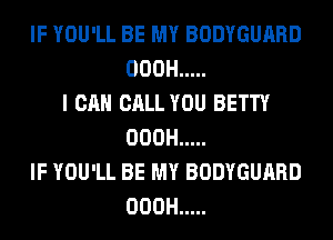 IF YOU'LL BE MY BODYGUARD
OOOH .....
I CAN CALL YOU BETTY
OOOH .....
IF YOU'LL BE MY BODYGUARD
OOOH .....