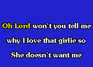 Oh Lord won't you tell me
why I love that girlie so

She doesn't want me