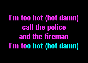 I'm too hot (hot damn)
call the police

and the fireman
I'm too hot (hot damn)