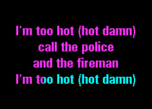 I'm too hot (hot damn)
call the police

and the fireman
I'm too hot (hot damn)