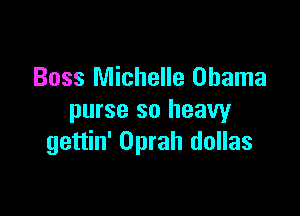 Boss Michelle Obama

purse so heavy
gettin' Oprah dollas