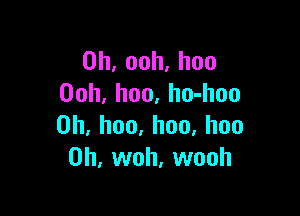 0h,ooh.hoo
00h, hoo. ho-hoo

0h,hoo,hoo,huo
0h, woh, wooh