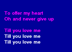 Till you love me
Till you love me