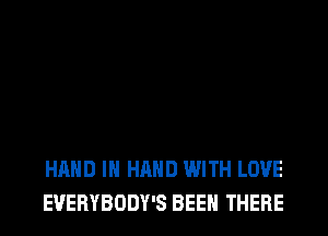 HAND IN HAND WITH LOVE
EVERYBODY'S BEEN THERE