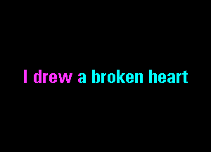 I drew a broken heart