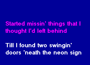 Till I found two swingin'
doors 'neath the neon sign