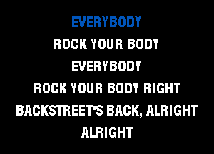 EVERYBODY
BOOK YOUR BODY
EVERYBODY
BOOK YOUR BODY RIGHT
BACKSTREET'S BRCK, ALRIGHT
ALRIGHT