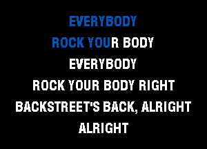 EVERYBODY
BOOK YOUR BODY
EVERYBODY
BOOK YOUR BODY RIGHT
BACKSTREET'S BRCK, ALRIGHT
ALRIGHT